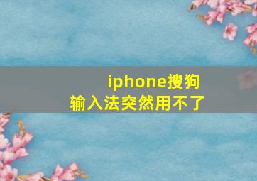 iphone搜狗输入法突然用不了