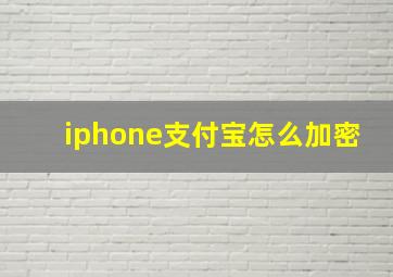 iphone支付宝怎么加密