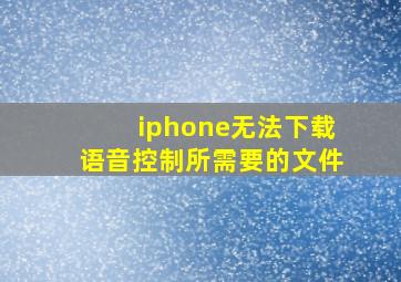 iphone无法下载语音控制所需要的文件