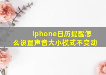 iphone日历提醒怎么设置声音大小模式不变动