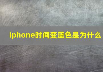 iphone时间变蓝色是为什么