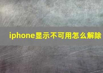 iphone显示不可用怎么解除