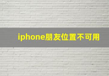 iphone朋友位置不可用