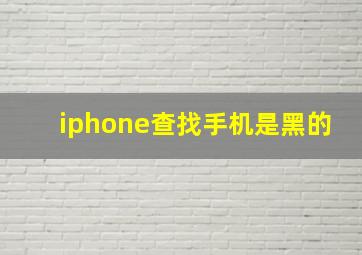 iphone查找手机是黑的