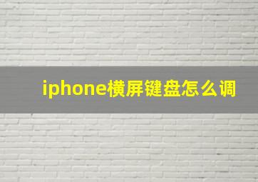 iphone横屏键盘怎么调