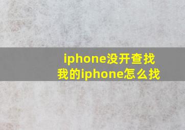 iphone没开查找我的iphone怎么找