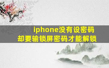 iphone没有设密码却要输锁屏密码才能解锁