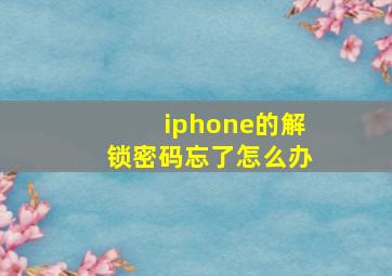 iphone的解锁密码忘了怎么办