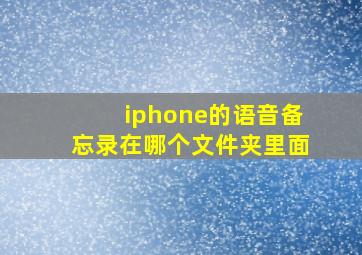 iphone的语音备忘录在哪个文件夹里面