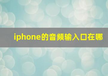 iphone的音频输入口在哪