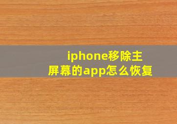 iphone移除主屏幕的app怎么恢复