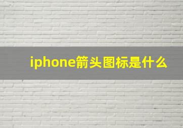 iphone箭头图标是什么