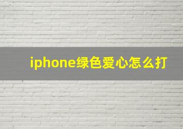 iphone绿色爱心怎么打