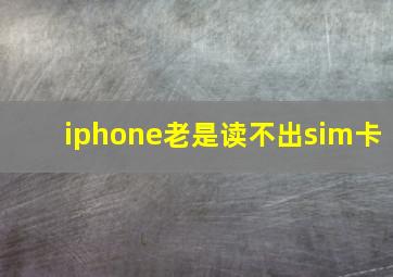 iphone老是读不出sim卡