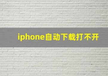 iphone自动下载打不开