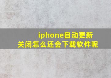 iphone自动更新关闭怎么还会下载软件呢