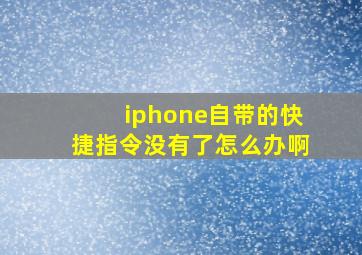 iphone自带的快捷指令没有了怎么办啊