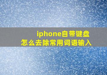 iphone自带键盘怎么去除常用词语输入