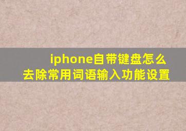 iphone自带键盘怎么去除常用词语输入功能设置