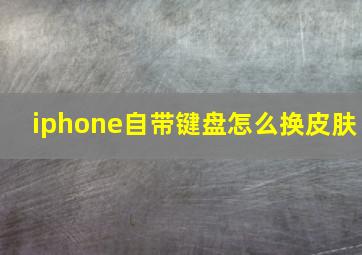 iphone自带键盘怎么换皮肤