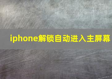 iphone解锁自动进入主屏幕