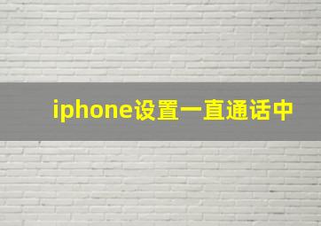 iphone设置一直通话中