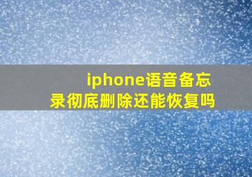 iphone语音备忘录彻底删除还能恢复吗