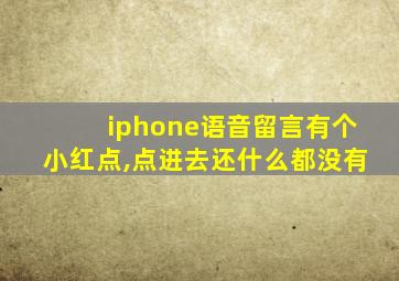 iphone语音留言有个小红点,点进去还什么都没有