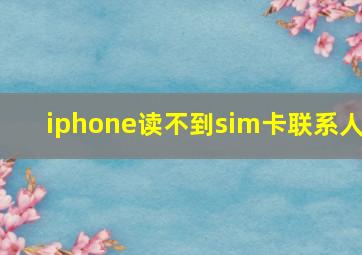 iphone读不到sim卡联系人