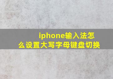 iphone输入法怎么设置大写字母键盘切换