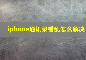 iphone通讯录错乱怎么解决