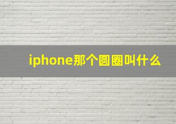 iphone那个圆圈叫什么