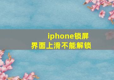 iphone锁屏界面上滑不能解锁