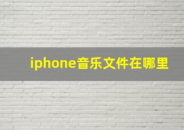 iphone音乐文件在哪里