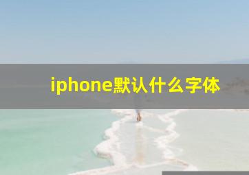 iphone默认什么字体