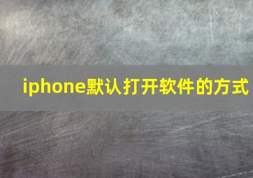 iphone默认打开软件的方式