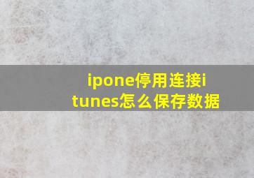 ipone停用连接itunes怎么保存数据