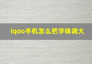 iqoo手机怎么把字体调大