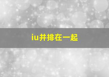 iu并排在一起