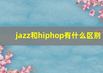 jazz和hiphop有什么区别