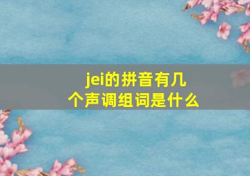 jei的拼音有几个声调组词是什么