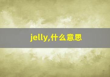 jelly,什么意思