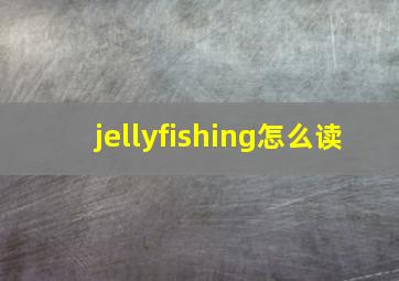 jellyfishing怎么读