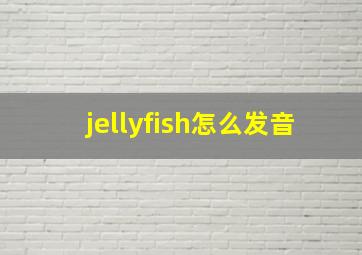 jellyfish怎么发音