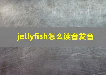 jellyfish怎么读音发音