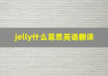 jelly什么意思英语翻译