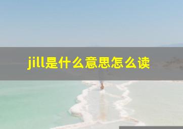 jill是什么意思怎么读