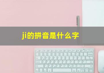 ji的拼音是什么字