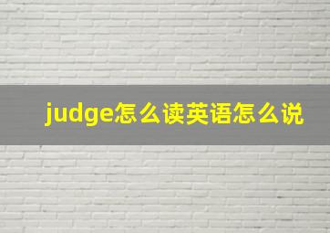 judge怎么读英语怎么说