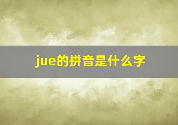 jue的拼音是什么字